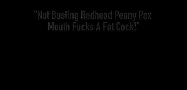  Nut Busting Redhead Penny Pax Mouth Fucks A Fat Cock!